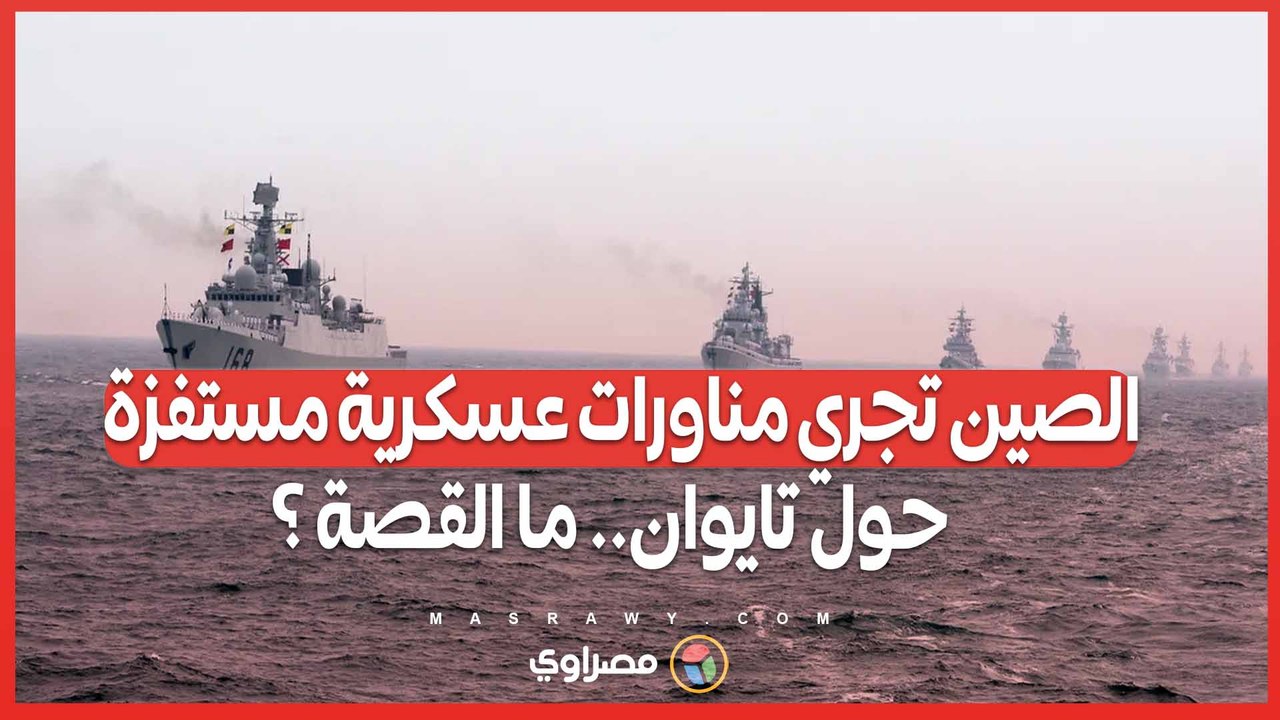 بعد تنصيب الرئيس الجديد .. الصين تجري مناورات ع...
