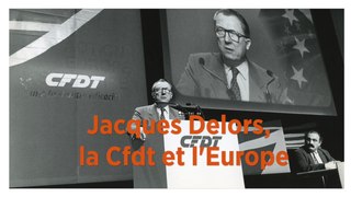 Jacques Delors, la CFDT et l'Europe