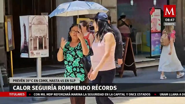 Calor seguirá rompiendo récords; se prevén 35 grados en CdMx y hasta 45 grados en SLP