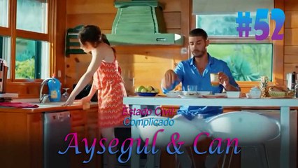 Aysegul & Can #52- Estado Civil Complicado