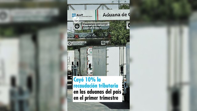 Cayó 10% la recaudación tributaria en las aduanas del país en el primer trimestre
