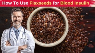 How to Use Flaxseeds for High Blood Sugar & Blood Insulin Control | Health Benefits & Tips