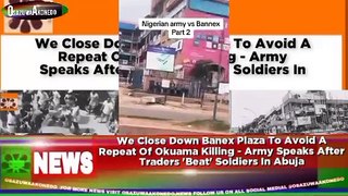 We Close Down Banex Plaza To Avoid A Repeat Of Okuama Killing - Army Speaks After Traders 'Beat' Soldiers In Abuja ~ OsazuwaAkonedo