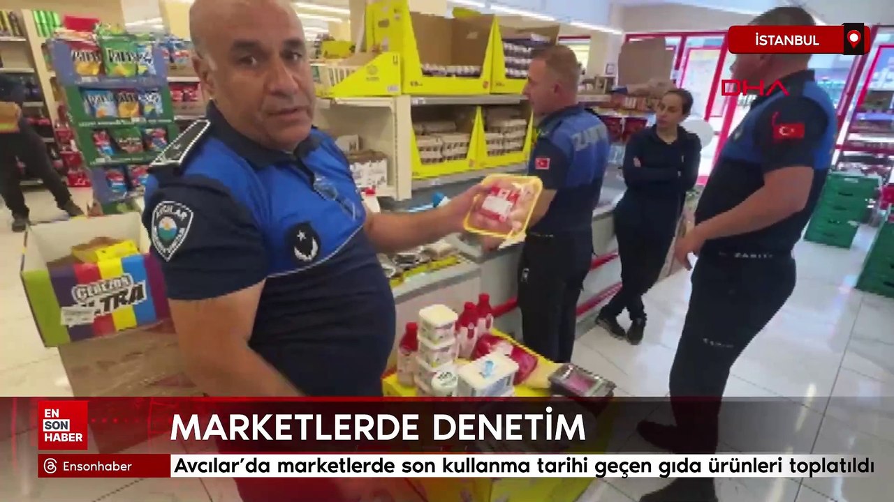 Avcılar'da marketlerde son kullanma tarihi geçen gıda ürünleri toplatıldı