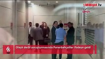 Olaylı derbi soruşturmasında Fenerbahçeliler ifadeye geldi