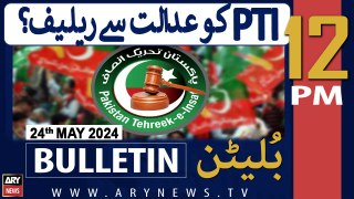 ARY News 12 PM Bulletin News 24th May 2024 | Big News for PTI!