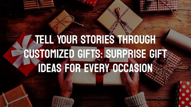 Tell Your Stories Through Customized Gifts_ Surprise Gift Ideas for Every Occasion