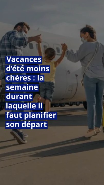Vacances d’été moins chères : la semaine durant laquelle il faut planifier son départ
