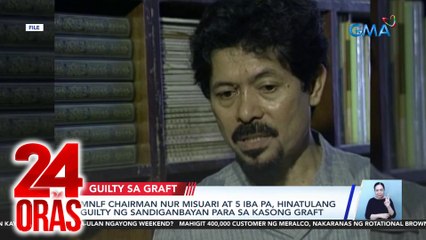 MNLF Chairman Nur Misuari at 5 iba pa, hinatulang guilty ng Sandiganbayan para sa kasong graft | 24 Oras