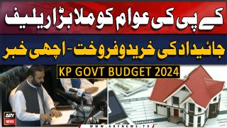 KP Budget 2024-25: Awam Kay Liye Achi Khabar - Jaedad Ki Khareed-o-Farokht Par Relief