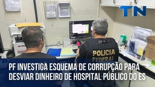 PF investiga esquema de corrupção para desviar dinheiro de hospital público do ES