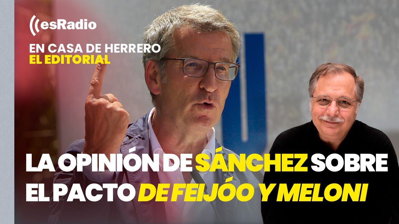 Editorial Luis Herrero: Sánchez ve "muy grave" que Feijóo se abra a pactar con Meloni