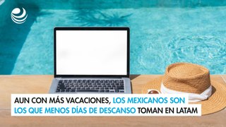 Aun con más vacaciones, los mexicanos son los que menos días de descanso toman en Latam
