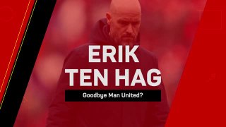 Erik ten Hag - Goodbye Manchester United?