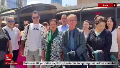 İzmir'de babasını 28 yerinden bıçaklayıp öldüren sanığa ağırlaştırılmış müebbet