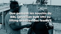 Que pensent les nouchis du BBL (brazilian butt lift) ou lifting brésilien des fesses ?