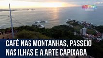 Café nas montanhas, passeio nas ilhas e a arte capixaba | Caçadores de Destinos