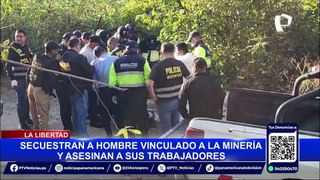 Crimen en Trujillo: secuestran a empresario minero y asesinan a dos de sus trabajadores
