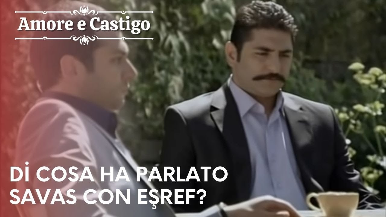 Di cosa ha parlato Savas con Eşref? | Amore e Castigo - Episodio 20