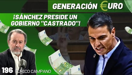 Generación Euro #196: Sánchez no puede gobernar ni sus "castrati" enviar leyes al Parlamento