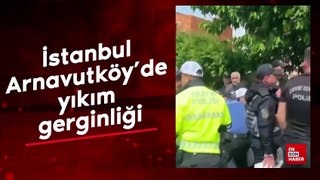 İstanbul- Arnavutköy'de yıkım gerginliği