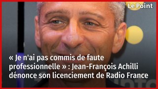 Je n'ai pas commis de faute professionnelle » : Jean-François Achilli dénonce son licenciement de Radio France