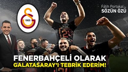 FENERBAHÇELİ OLARAK GALATASARAYI TEBRİK EDERİM!