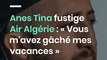 Anes Tina fustige Air Algérie : « Vous m'avez gâché mes vacances »