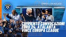 Golasso - Puntata 29 - Commento convocazioni Nazionale Euro 24, #Atalanta vince Europa League