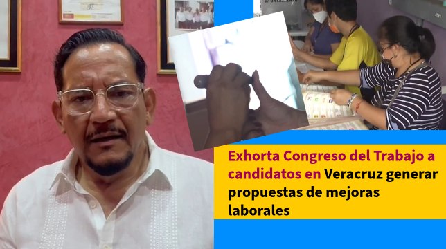 Exhorta Congreso del Trabajo a candidatos en Veracruz generar propuestas de mejoras laborales