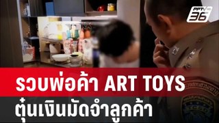 รวบพ่อค้า ART TOYS ตุ๋นเงินมัดจำลูกค้า| โชว์ข่าวเช้านี้ | 26 พ.ค. 67