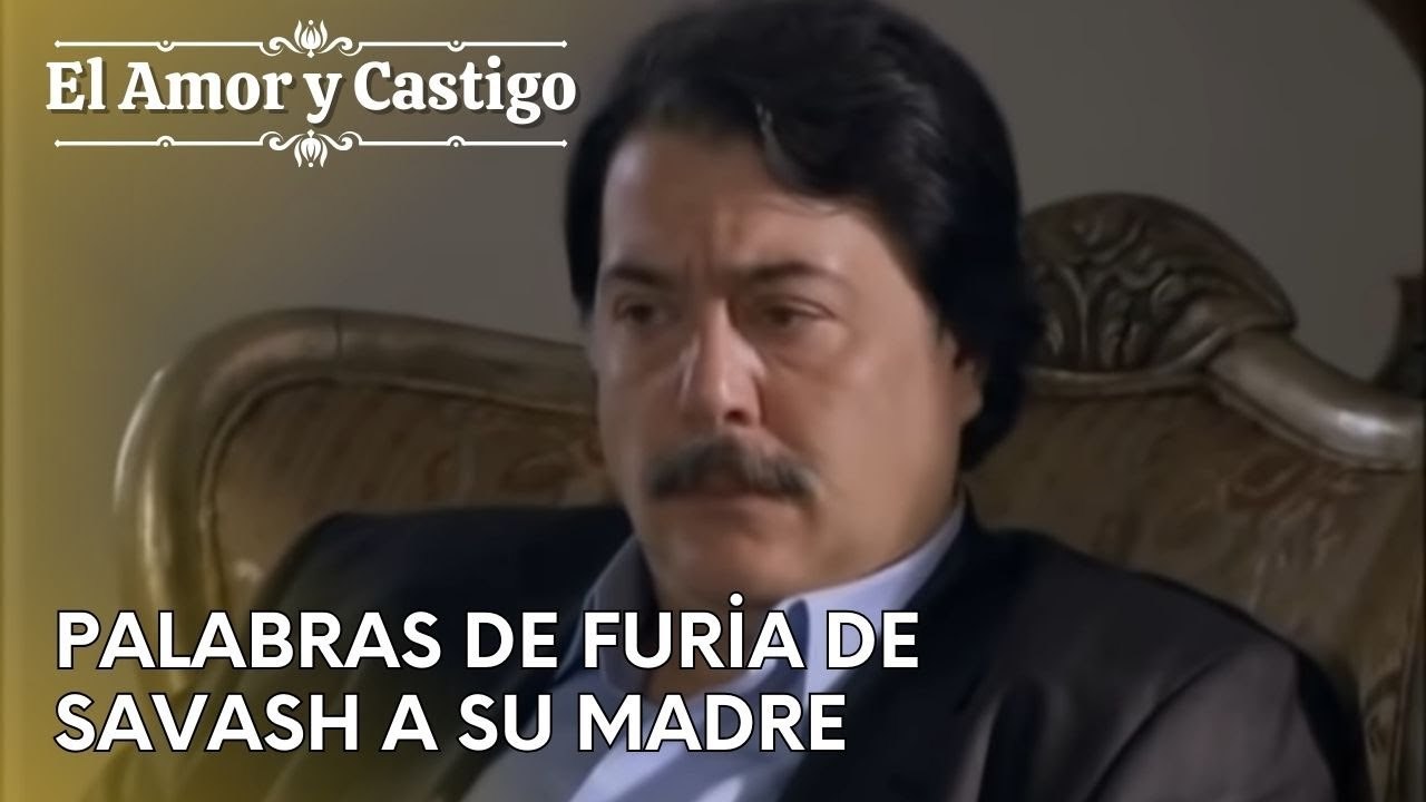Palabras de Furia de Savash a su Madre | Amor y Castigo - Mejores Escenas