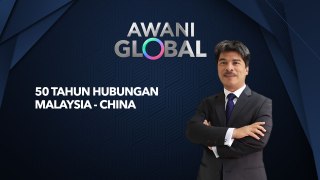 AWANI Global: 50 tahun hubungan Malaysia-China