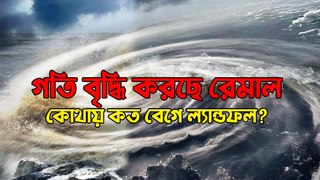 গতি বৃদ্ধি করছে ঘূর্ণিঝড় রেমাল, কোথায় কত বেগে ল্যান্ডফল? জানাল হওয়া অফিস