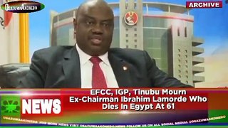 EFCC, IGP, Tinubu Mourn Ex-Chairman Ibrahim Lamorde Who Dies In Egypt At 61 ~ OsazuwaAkonedo