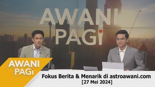 AWANI Pagi: Berita tumpuan & menarik di astroawani.com [27 Mei 2024]