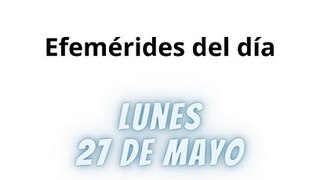 Efemérides | Lunes 27 de Mayo 2024