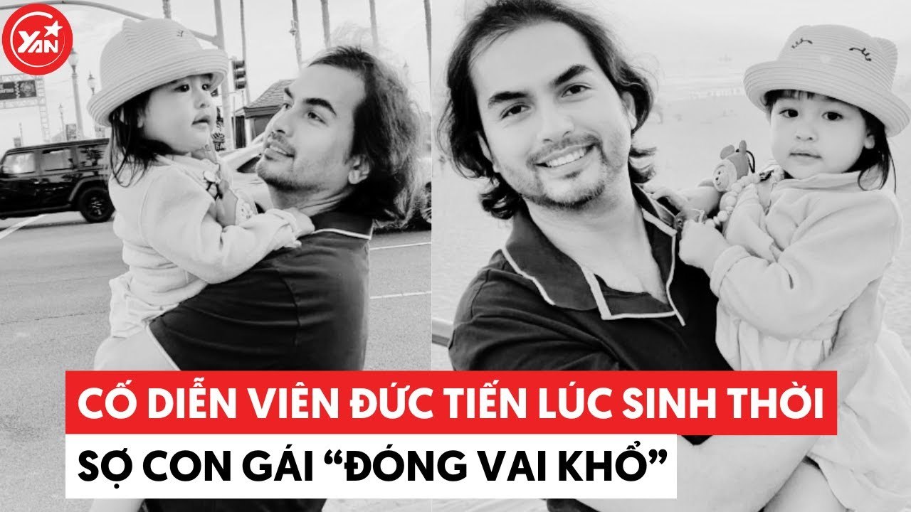 Cố diễn viên Đức Tiến lúc sinh thời từng sợ con gái "đóng vai khổ" sẽ vận vào đời