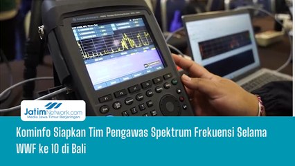 Kominfo Siapkan Tim Pengawas Spektrum Frekuensi Selama WWF ke 10 di Bali
