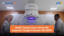 Radio Terapi Linac Versa HD, Layanan Tangani Kanker HD RSPP
