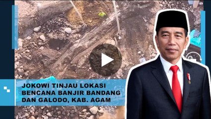 JOKOWI TINJAU LOKASI BANJIR BANDANG DAN GALODO KAB,AGAM