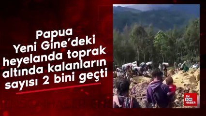 Papua Yeni Gine'deki heyelanda toprak altında kalanların sayısı 2 bini geçti