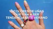 10 colores de uñas que van a ser tendencia este verano