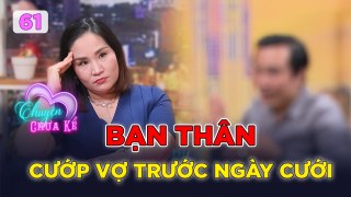 Chuyện Chưa Kể #61 _ Chàng trai lặng người khi bắt gặp VỢ SẮP CƯỚI ra vào khách sạn với BẠN THÂN