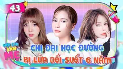 Hội Chị Làm Mẹ #43: Câu Chuyện Cảm Động của Single Mom Bị Lừa Dối Tình Cảm suốt 6 Năm 💔
