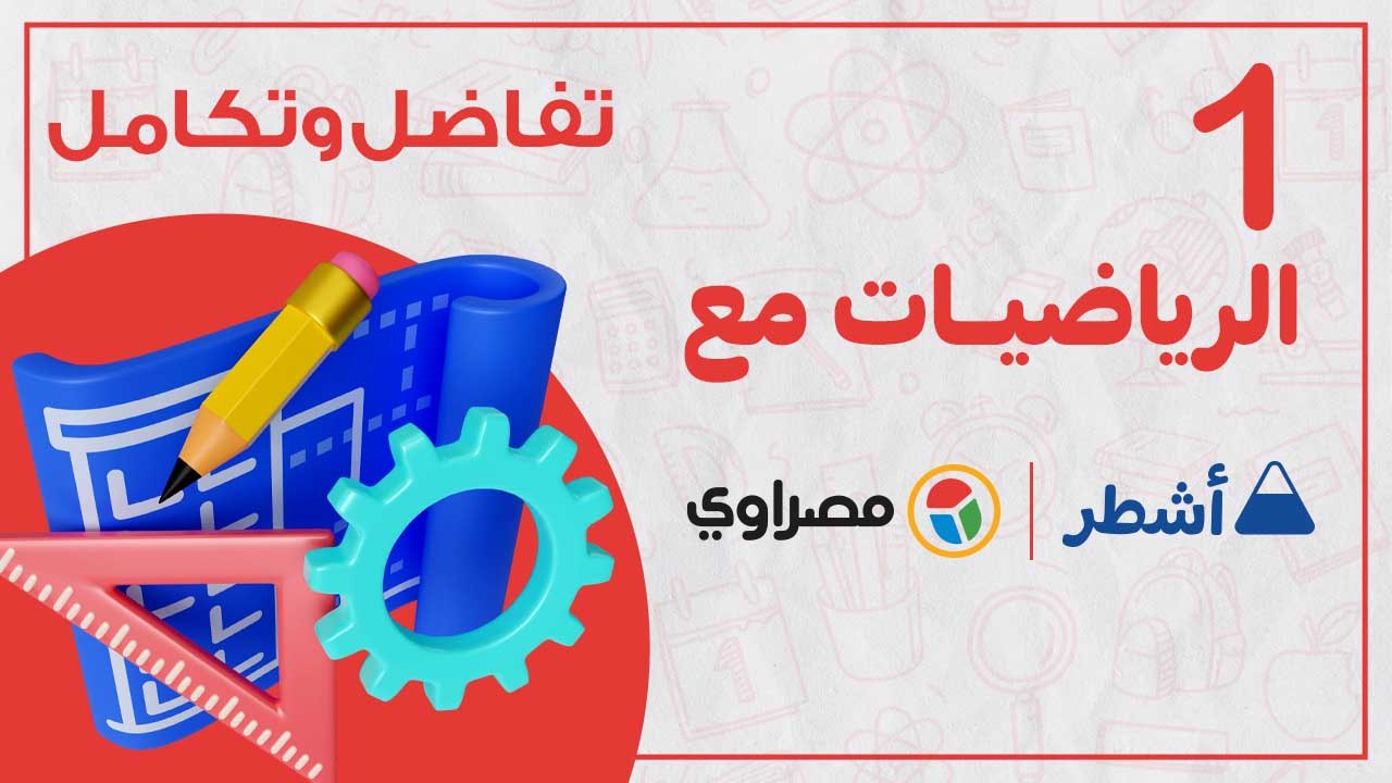 ليلة الامتحان.. مراجعة شاملة لمادة التفاضل والتكامل الثانوية العامة الجزء الأول.. جواب نهائي مع اشطر