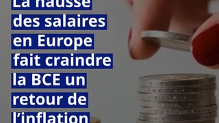 La hausse des salaires en Europe fait craindre à la BCE un retour de l’inflation
