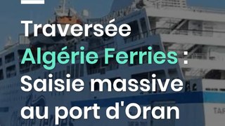 Traversée Algérie Ferries : Saisie massive au port d'Oran