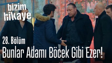 Böylesi adamı böcek gibi ezer - Bizim Hikaye 28. Bölüm