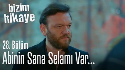 Abinin sana selamı var - Bizim Hikaye 28. Bölüm